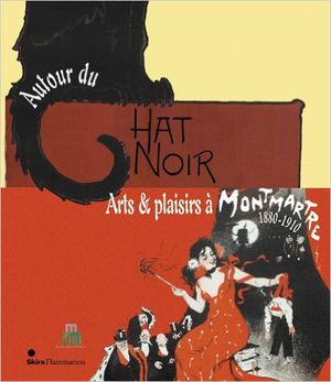 Autour du Chat Noir : Arts et plaisirs à Montmartre, 1880-1910