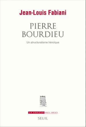Pierre Bourdieu. Un structuralisme héroïque