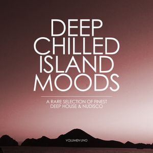 Deep Chilled Island Moods: A Rare Selection of Finest Deep House and Nu‐Disco, Volumen Uno