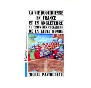 La Vie quotidienne en France et en Angleterre au temps des chevaliers de la Table ronde