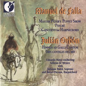 Manuel de Falla: Master Peter's Puppet Show / Psyché / Concerto for Harpsichord / Julián Orbón: Himnus ad galli cantum / Tres ca
