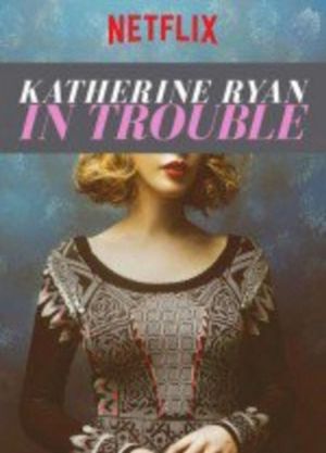 Katherine Ryan : In Trouble