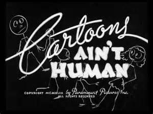 Cartoons Ain't Human