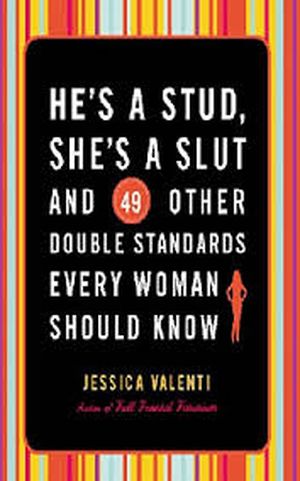 He's a Stud, She's a Slut and 49 Other Double Standards Every Woman Should Know