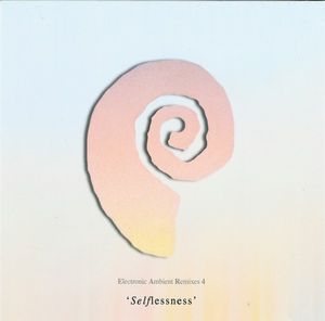 Electronic Ambient Remixes 4: Selflessness