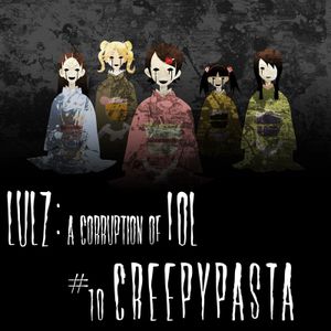 Lulz: A Corruption of LOL #X: Creepypasta