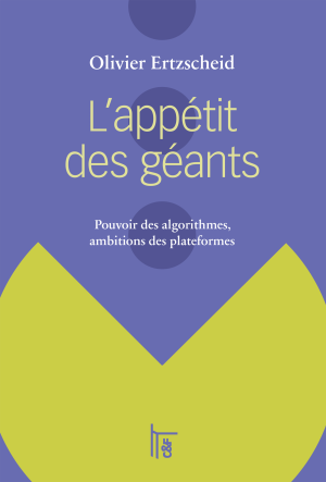 L'appétit des géants : Pouvoir des algorithmes, ambitions des plateformes