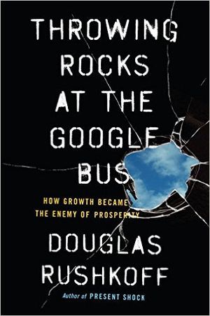 Throwing Rocks at the Google Bus: How Growth Became the Enemy of Prosperity