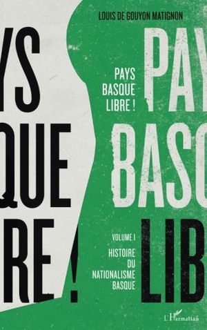 Pays basque libre !: Volume I - Histoire du nationalisme basque