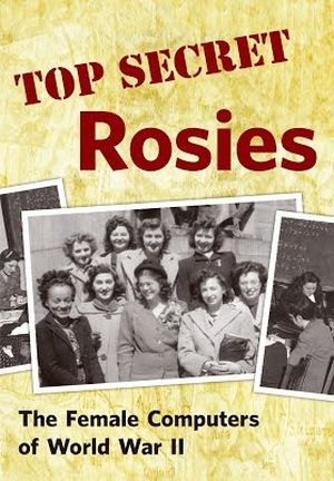 Top Secret Rosies: The Female "Computers" of WWII