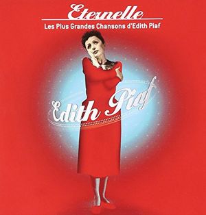 Éternelle: Les Plus Grandes Chansons d’Edith Piaf