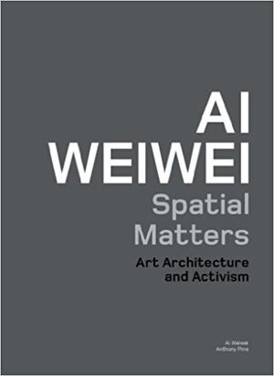 Ai Weiwei - Spatial Matters - Art, Architecture, Activism