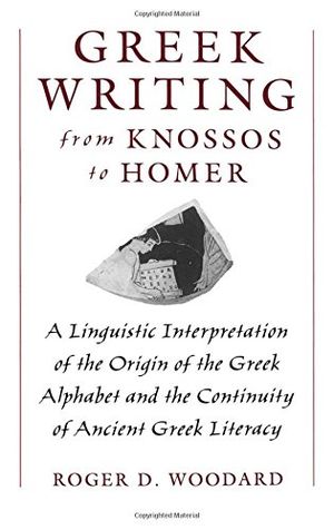 Greek Writing from Knossos to Homer: A Linguistic Interpretation of the Origin of the Greek Alphabet and the Continuity of Ancie