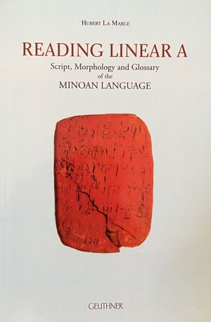 Reading Linear a : Script, Morphology and Glossary of the Minoan Language