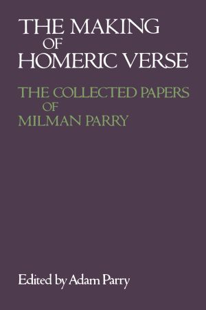 The Making of Homeric Verse : The Collected Papers of Milman Parry
