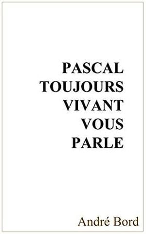 Pascal toujours vivant vous parle