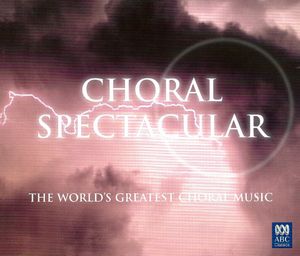 Choral Spectacular: The World's Greatest Choral Music