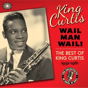 Wail Man Wail: The Best of King Curtis (1952–1961)