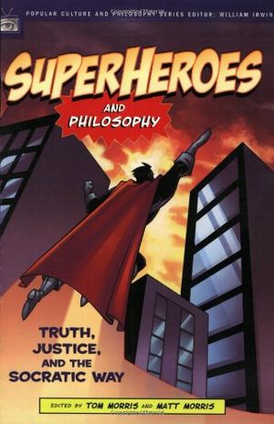 Superheroes And Philosophy - Truth, Justice and the Socratic Way