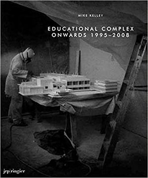 Mike Kelley - Educational Complex Onwards 1995-2008