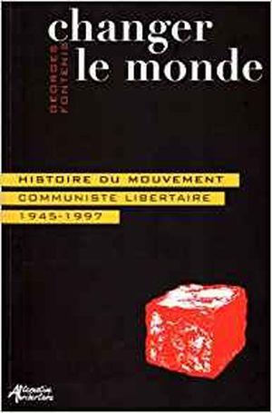 Changer le monde, histoire du mouvement communiste libertaire (1945-1997)