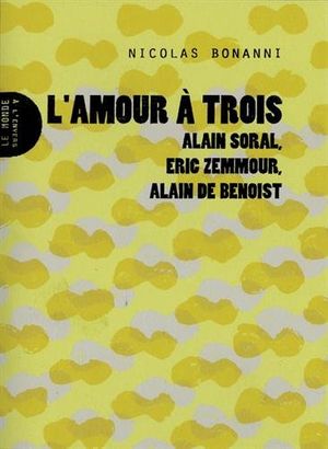 L'amour à trois : Alain Soral, Eric Zemmour, Alain de Benoist