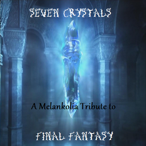 Seven Crystals: A Melankolia Tribute to Final Fantasy