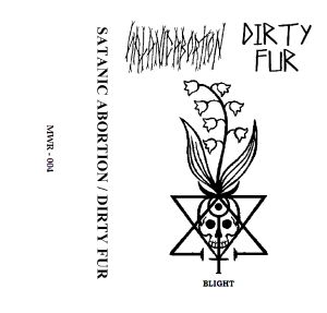 Satanic Abortion / Dirty Fur - "Blight"