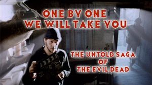 The Evil Dead: One by One We Will Take You - The Untold Saga of the Evil Dead
