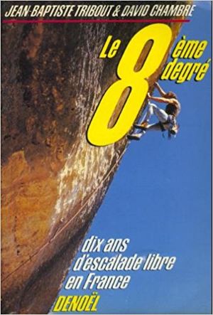 Le 8ème degré : Dix ans d'escalade libre en France