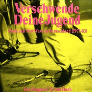 Verschwende Deine Jugend: Punk und New Wave in Deutschland: 1977-1983