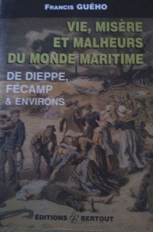 Vie, misère et malheurs du monde maritime de Dieppe à Fécamp et des environs