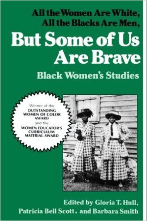 But Some Of Us Are Brave: All the Women Are White, All the Blacks Are Men: Black Women's Studies