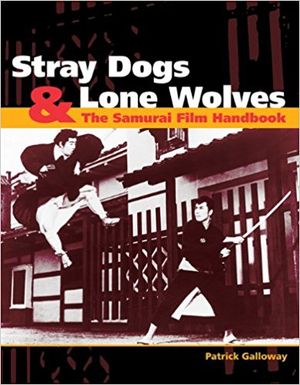 Stray Dogs & Lone Wolves: The Samurai Film Handbook