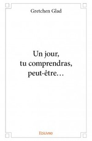 Un jour, tu comprendras, peut-être...