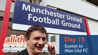 All The Football - Day 15 - Euston to Manchester United Football Ground