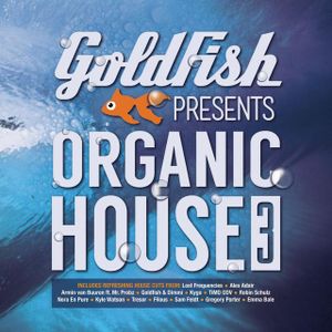 Goldfish Presents: Organic House 3