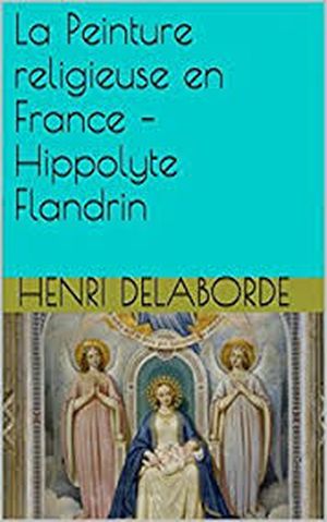 La Peinture religieuse en France — M. Hippolyte Flandrin