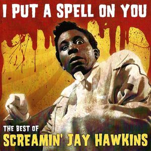 I Put a Spell on You: The Best of Screamin’ Jay Hawkins