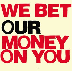 We Bet Our Money on You