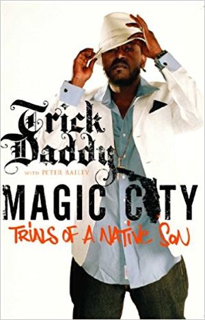 Trick Daddy - Magic City: Trials of a Native Son
