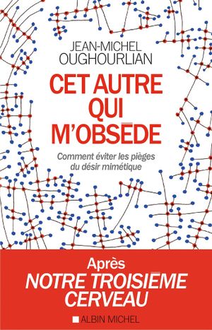 Cet autre qui m'obsède: Comment éviter les pièges du désir mimétique