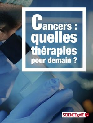 Cancers : Quelles thérapies pour demain...