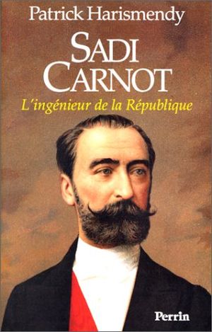 Sadi Carnot : L'Ingénieur de la République