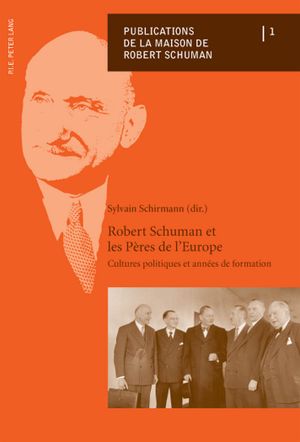 Robert Schuman et les pères de l'Europe: Cultures politiques et années de formation