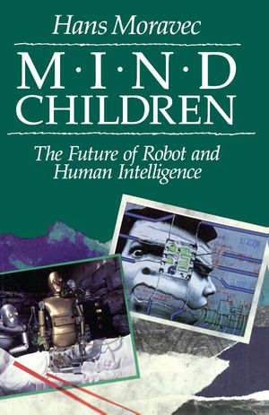 Mind Children – The Future of Robot & Human Intelligence