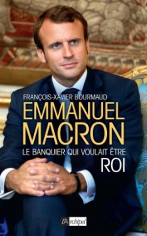 Emmanuel Macron, le banquier qui voulait être roi