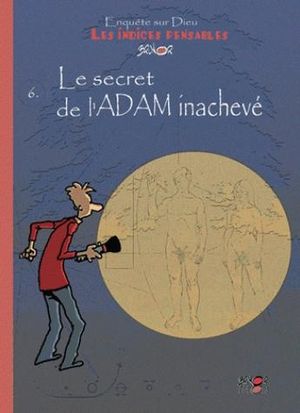 Le secret de l'Adam inachevé - Les indices pensables, tome 6