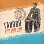 Pochette Tanbou Toujou Lou: Meringue, Kompa Kreyol, Vodou Jazz & Electric Folklore From Haiti 1960 - 1981
