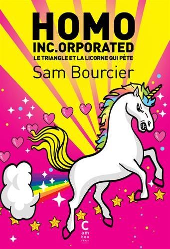Homo Inc.orporated  Le triangle et la licorne qui pète  Sam Bourcier